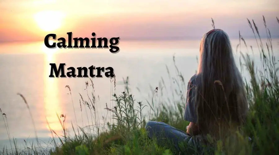 Top 6 Calming Mantra You Must Try: Life-Changing Advice