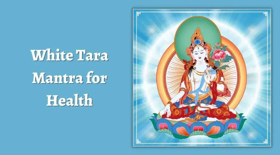 White Tara Mantra: Your Ultimate Mantra for Health, Healing and Longevity