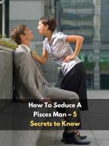 How To Seduce A Pisces Man – 5 Secrets to Know