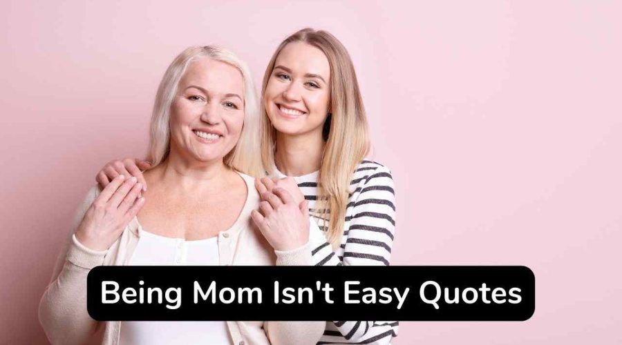 30 Best Being a Mom Isn’t Easy Quotes To Inspire You