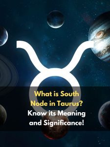 What is South Node in Taurus? Know its Meaning and Significance!