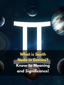 What is South Node in Gemini? Know its Meaning and Significance!