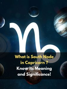 What is South Node in Capricorn ? Know its Meaning and Significance!