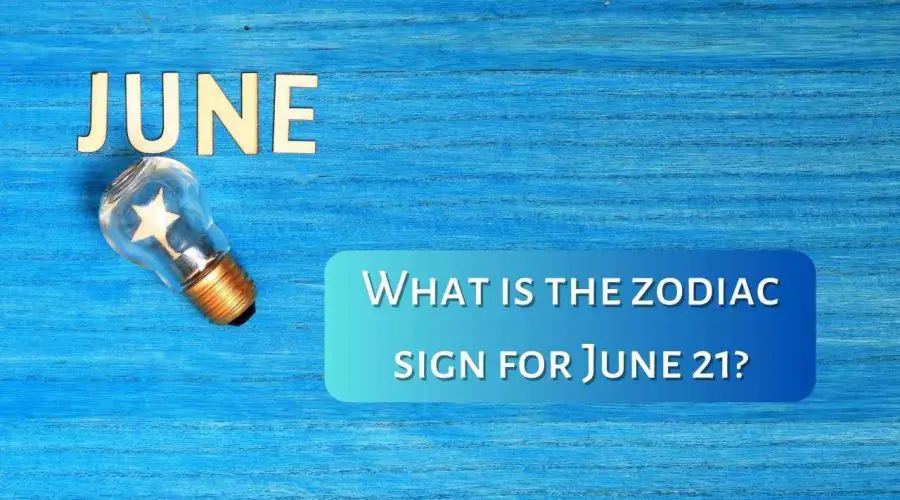 What is the Zodiac Sign for June 21?