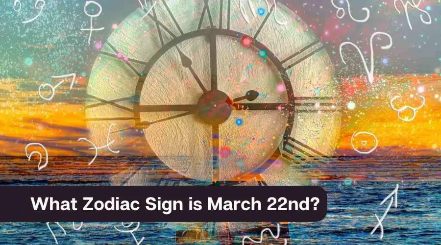 What Zodiac Sign is March 22nd?