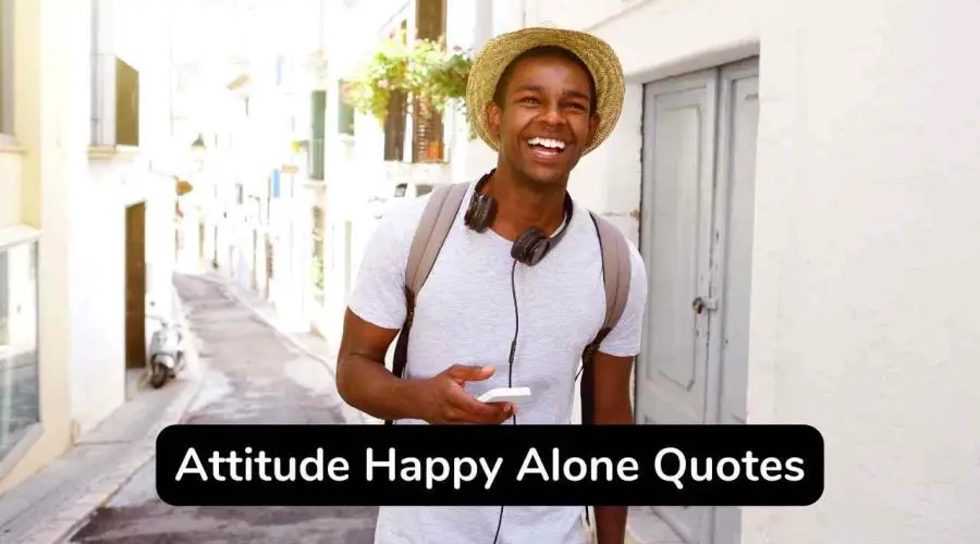 Top Inspirational 40 Attitude Happy Alone Quotes to Make Your Day