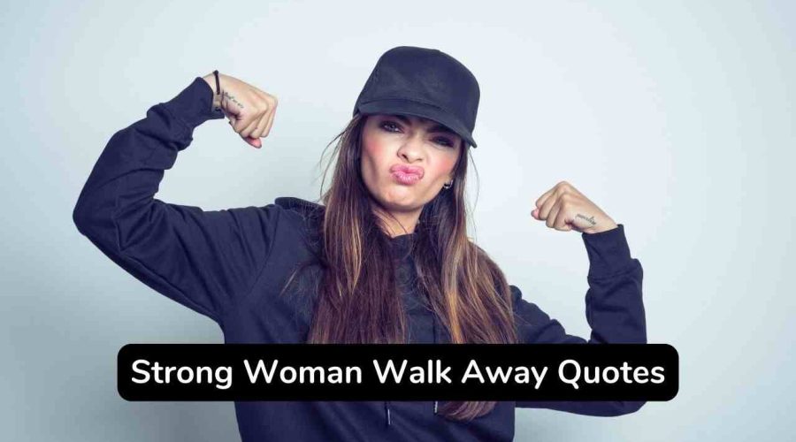 Best 30 Strong Woman Walk Away Quotes to Inspire You