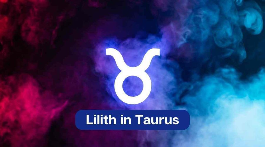 Lilith in Taurus – Know the Black Moon Lilith in Taurus Meaning and Significance