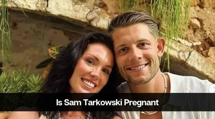 Is Sam Tarkowski Pregnant in 2024: Who is Sam Tarkowski’s Husband?