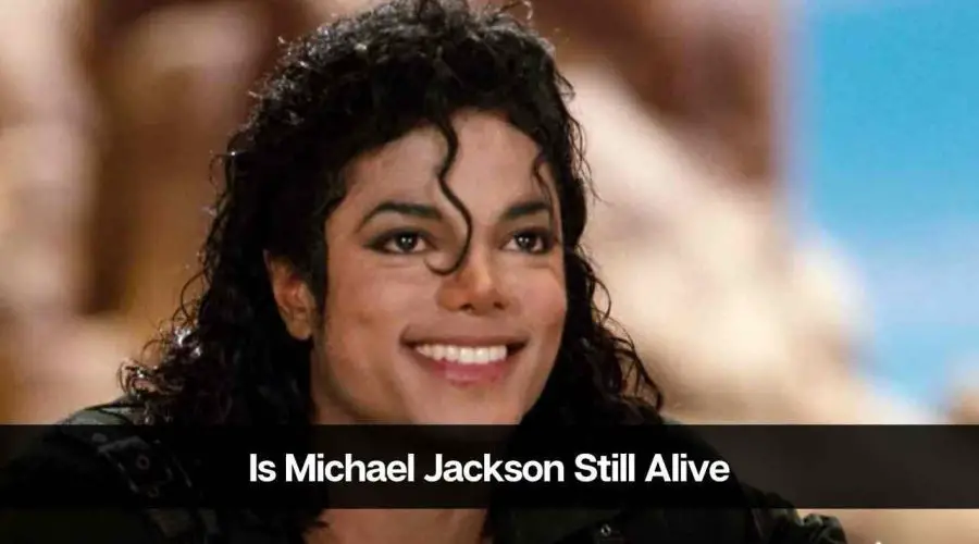 Is Michael Jackson Still Alive in 2024: Where Did Michael Jackson Live?