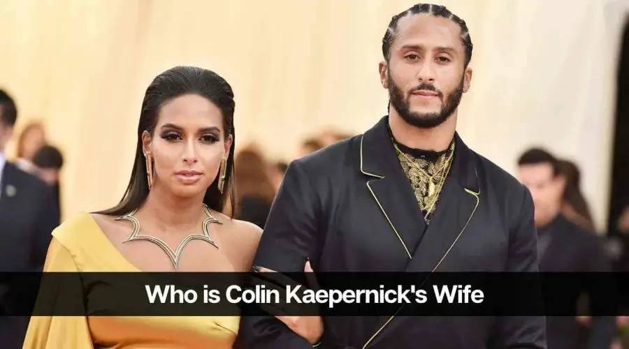 Who is Colin Kaepernick’s Wife: Are Colin and Nessa Still Together?