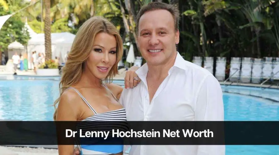 Dr. Lenny Hochstein Net Worth 2024: Age, Career, Income & More