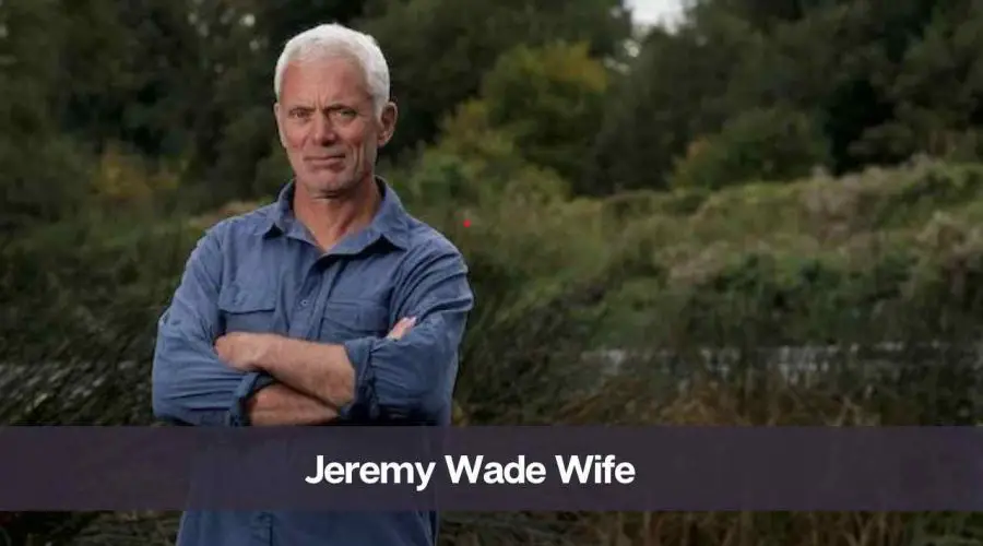 Who is Jeremy Wade’s Wife: Is Jeremy Wade Married?