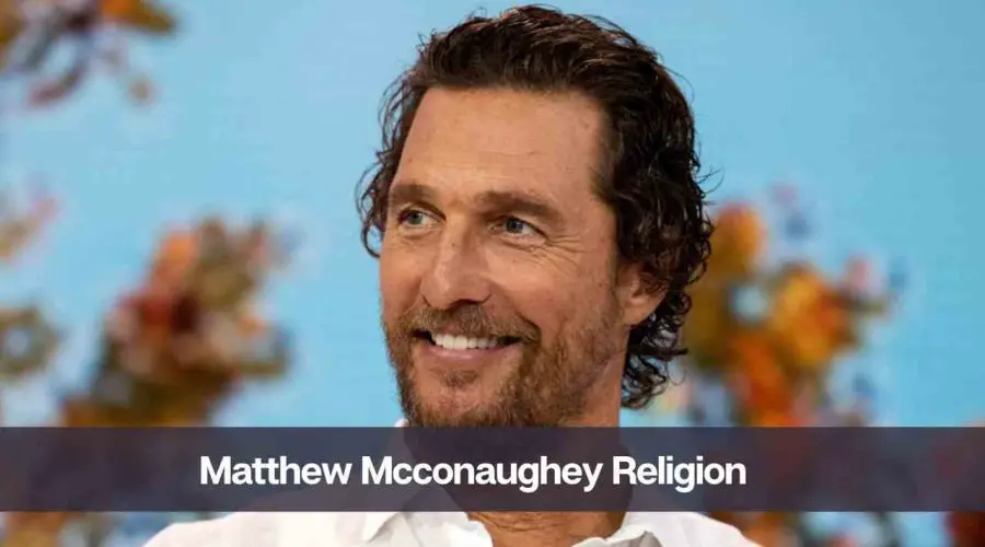 What is Matthew McConaughey Religion: Know His Age, Height, and Personal Life