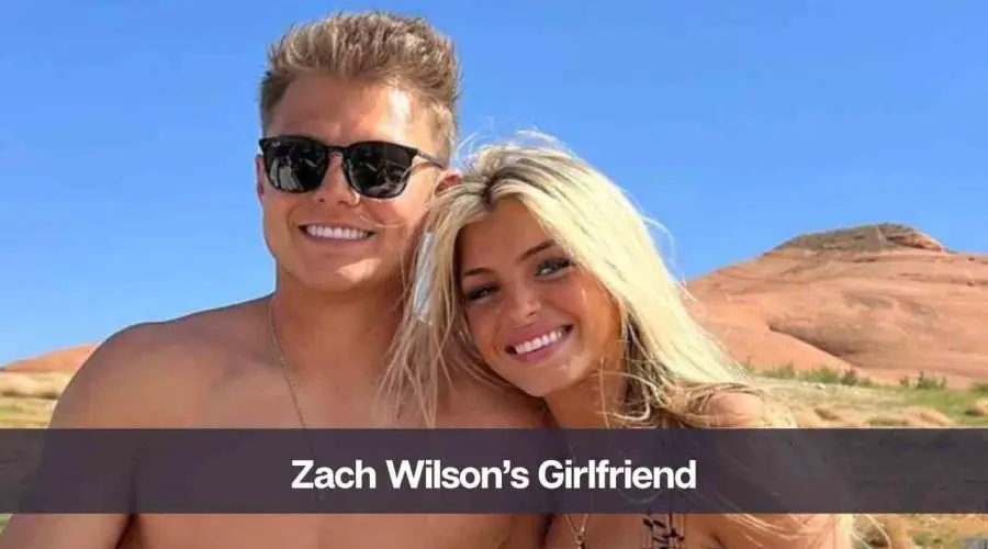 Who is Zach Wilson’s Girlfriend: Know All About Her