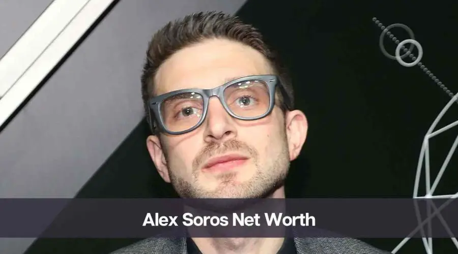 Alex Soros Net Worth 2024: Know His Age, Height, and Personal Life