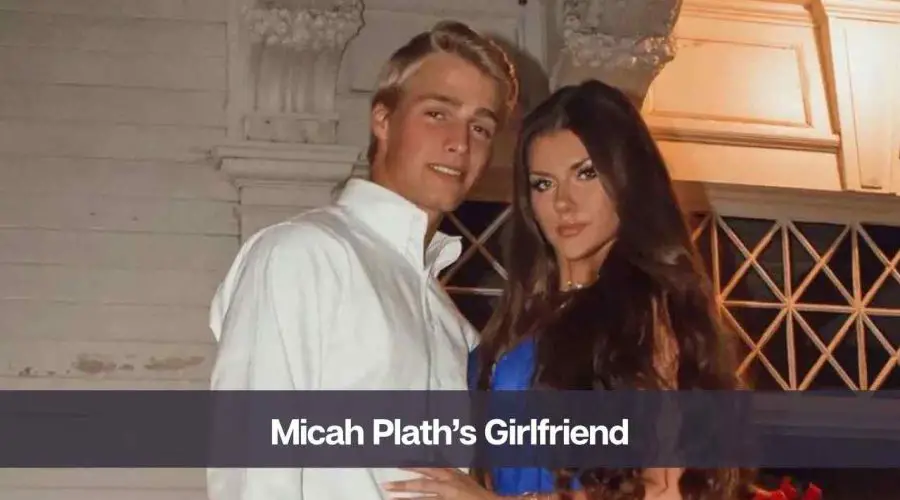 Who Is Micah Plath’s Girlfriend: Know His Age, Height, and Net Worth