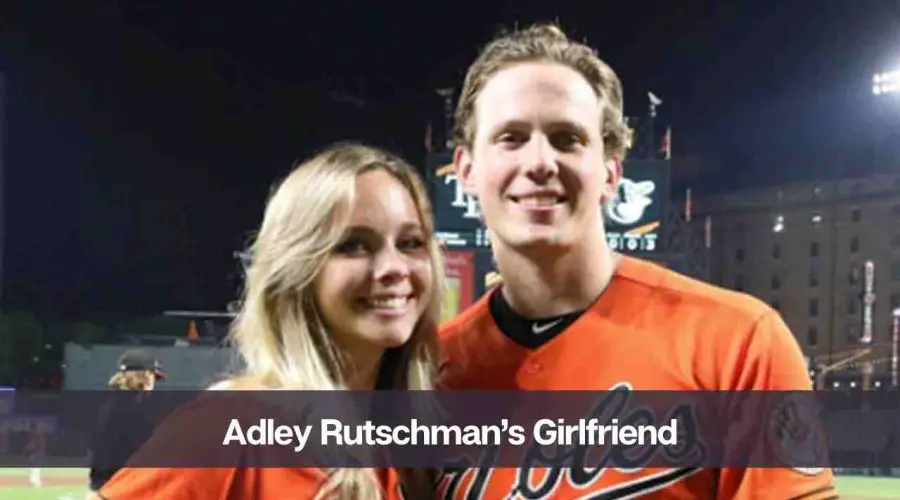 Who Is Adley Rutschman’s Girlfriend: Know His Age, Height, and Net Worth