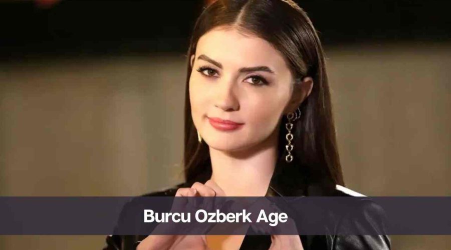 Burcu Ozberk Age: Know Her Height, Net Worth, and Husband