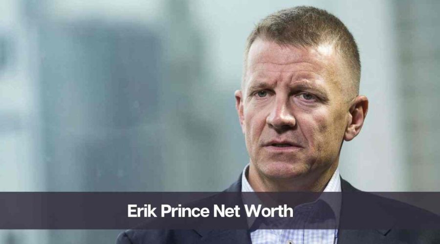 Erik Prince Net Worth 2024: Know His Age, Height, and Personal Life