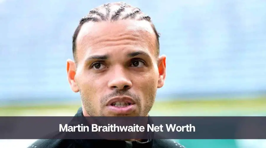 Martin Braithwaite Net Worth 2024: Know His Age, Height and Wife