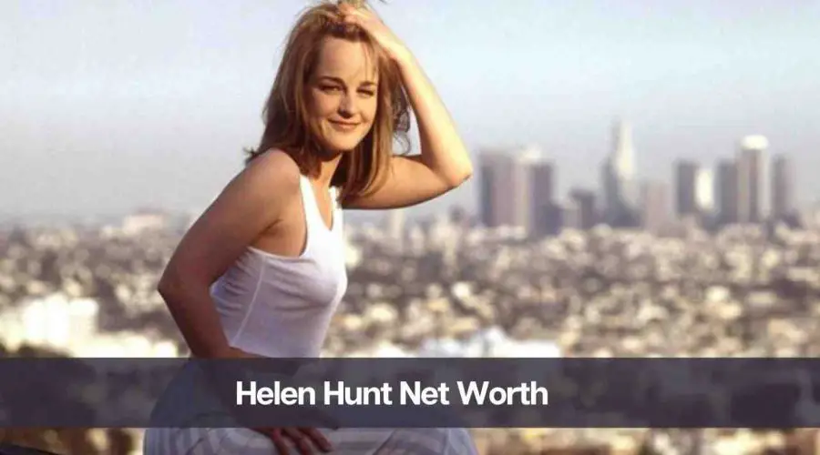 Helen Hunt Net Worth 2024: Know Her Age, Height, and Boyfriend