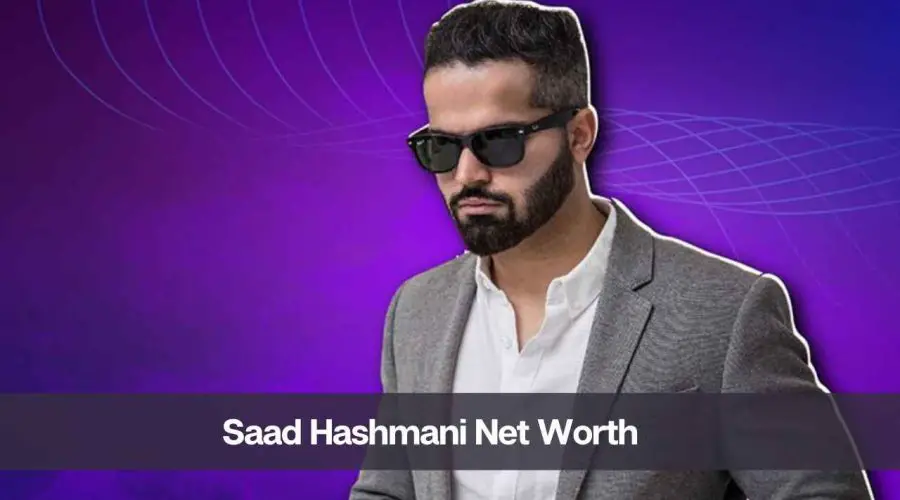 Saad Hashmani Net Worth 2024: Know His Age, Height, and Wife