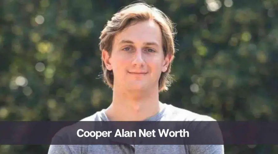 Cooper Alan Net Worth 2024: Know His Age, Height, and Wife