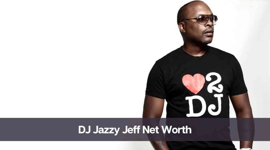 DJ Jazzy Jeff Net Worth 2024: Know His Age, Height & Personal Life