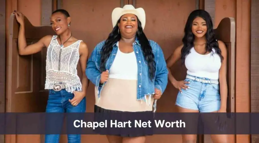 Chapel Hart Net Worth 2024: Know Their Age, Height & Personal Life