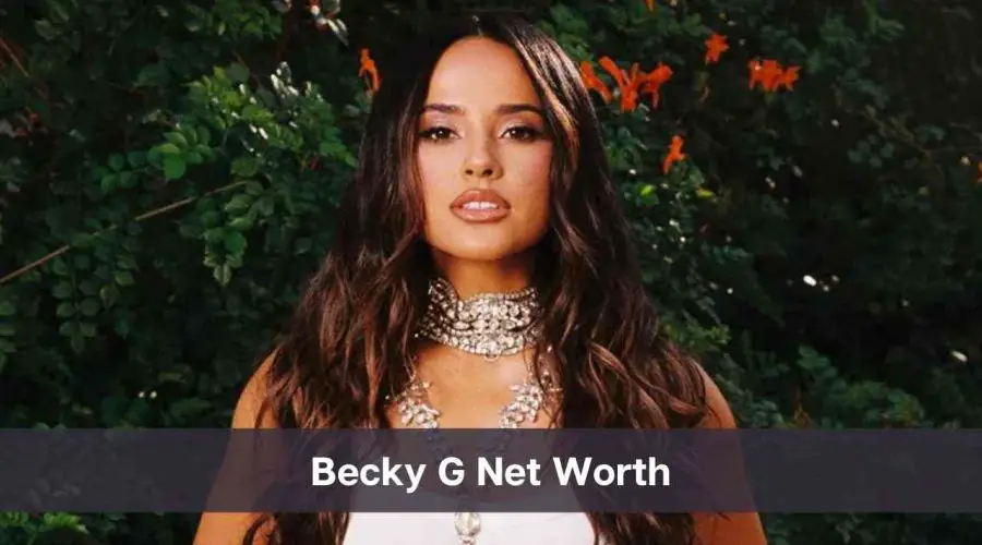 Becky G Net Worth 2024: Know Her Age, Height & Personal Life