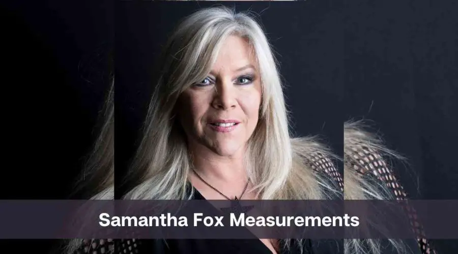 Samantha Fox Measurements: Know Her Age, Net Worth & Personal Life