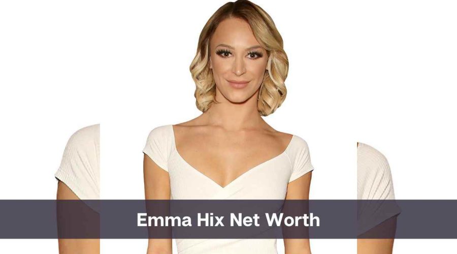 Emma Hix Net Worth 2024: Know Her Age, Height & Personal Life