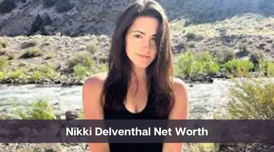 Nikki Delventhal Net Worth 2024: Know Her Age, Height and Personal Life