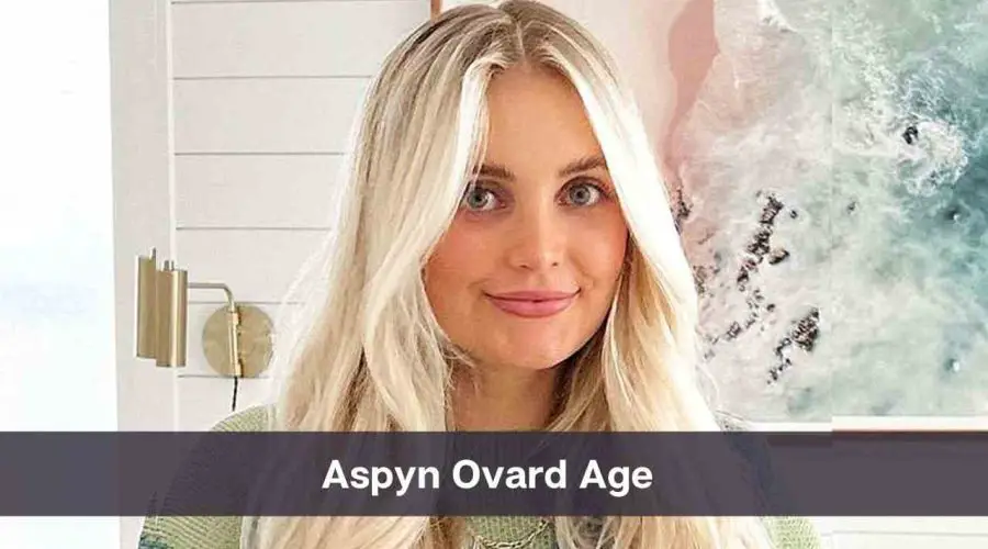 Aspyn Ovard Age: Know Her Net Worth, Height and Personal Life