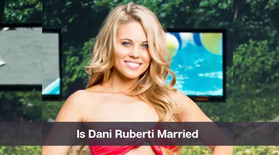 Is Dani Ruberti Married: Know Her Age, Height and Net Worth