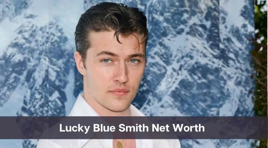 Lucky Blue Smith Net Worth 2024: Know His Age, Height & Personal Life