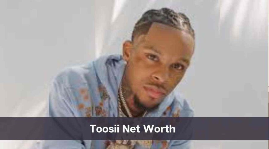 Toosii Net Worth 2024: Know His Age, Height & Personal Life