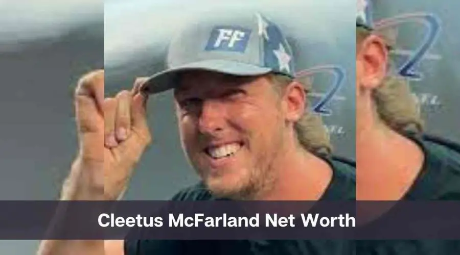 Cleetus McFarland Net Worth 2024: Know His Age, Height & Personal Life