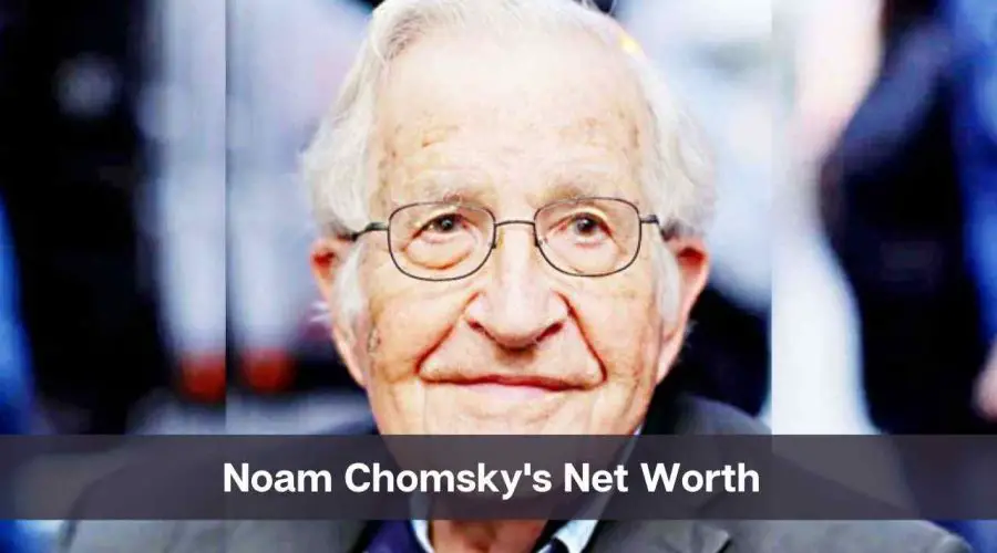 Noam Chomsky Net Worth 2024: Know His Age, Height & Wife