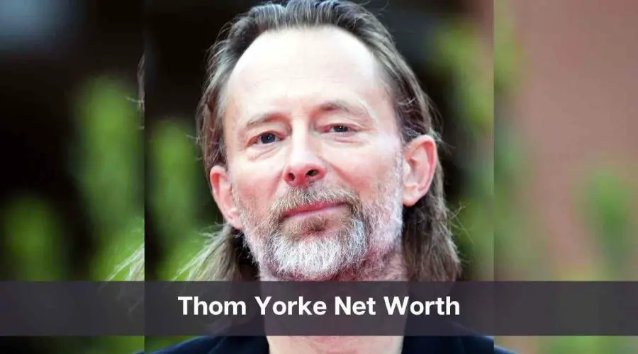 Thom Yorke Net Worth 2024: Know His Age, Height, and Personal Life